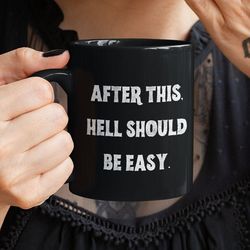 After This Hell Should Be Easy Mug