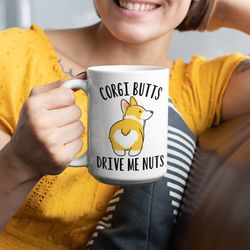 Corgi Butts Drive me Nuts, Corgi Coffee Mug, Corgi Butt Gift