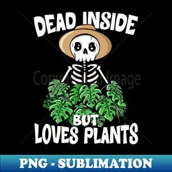 Dead Inside But Loves Plants Funny Halloween Plant Lover - Signature Sublimation PNG File - Perfect for Personalization