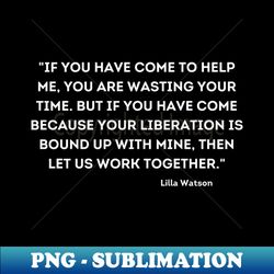 let us work together Lilla Watson - Special Edition Sublimation PNG File - Perfect for Sublimation Mastery