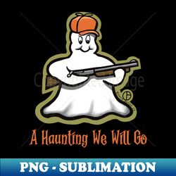 A Haunting We Will Go - PNG Sublimation Digital Download - Create with Confidence