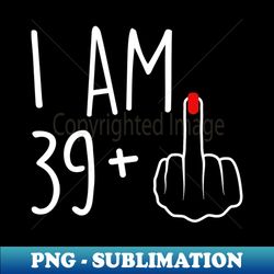 I Am 38 Plus 1 Middle Finger For A 39th Birthday For Women - Professional Sublimation Digital Download - Capture Imagination with Every Detail