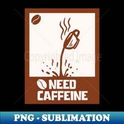 Caffeine needed - Signature Sublimation PNG File - Perfect for Creative Projects