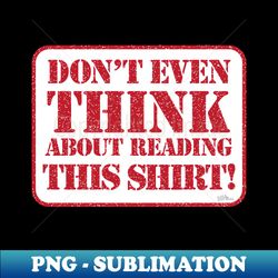 Dont Even Think It - PNG Transparent Sublimation File - Capture Imagination with Every Detail