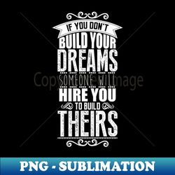 Build your dreams - Decorative Sublimation PNG File - Perfect for Sublimation Art