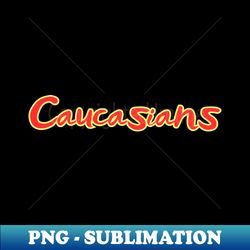 Caucasians - Exclusive Sublimation Digital File - Vibrant and Eye-Catching Typography