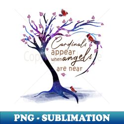 Cardinals Appear When Angels are Near - PNG Transparent Digital Download File for Sublimation - Unleash Your Inner Rebellion