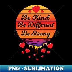 Be Kind Be Different Be Strong - Exclusive Sublimation Digital File - Enhance Your Apparel with Stunning Detail
