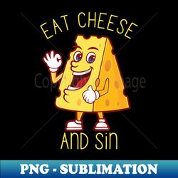 Eat cheese and sin - High-Resolution PNG Sublimation File - Capture Imagination with Every Detail