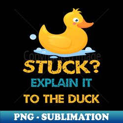 Stuck explain it to the duck - Exclusive Sublimation Digital File - Spice Up Your Sublimation Projects