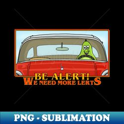 Be alert We need more alerts - Modern Sublimation PNG File - Perfect for Personalization