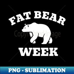 Fat bear week - Premium PNG Sublimation File - Unleash Your Inner Rebellion