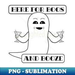 Here for Boos and Booze - Funny Halloween - Unique Sublimation PNG Download - Bold & Eye-catching