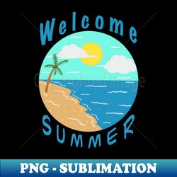 Welcome Summer - PNG Transparent Sublimation File - Fashionable and Fearless