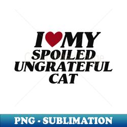 I Love My Spoiled Ungrateful Cat Y2K Unisex T-Shirt Funny Cat Mom Lover Shirt New Kitten Gift I Heart - Instant Sublimation Digital Download - Instantly Transform Your Sublimation Projects