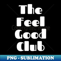 The Feel Good Club A Self Love Self Confidence Quote - Modern Sublimation PNG File - Bold & Eye-catching