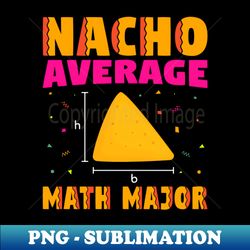 Nacho Average Math Majore  Cinco De Mayo - Special Edition Sublimation PNG File - Stunning Sublimation Graphics