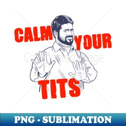 calm your tits - Trendy Sublimation Digital Download - Perfect for Personalization