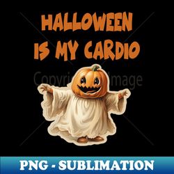 Halloween Is My Cardio - Modern Sublimation PNG File - Bring Your Designs to Life