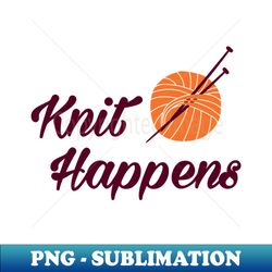 Knit happens - High-Resolution PNG Sublimation File - Enhance Your Apparel with Stunning Detail