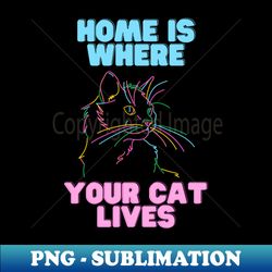 Home Is Where Your Cat Lives - Professional Sublimation Digital Download - Perfect for Personalization
