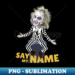 Say my NAME - PNG Transparent Sublimation Design - Stunning Sublimation Graphics