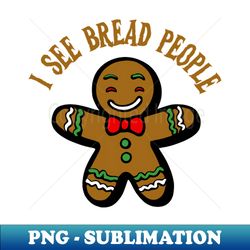 I See Bread People - Premium PNG Sublimation File - Vibrant and Eye-Catching Typography