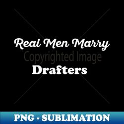 Real Men Marry Drafters Gift for Husband T-Shirt - Exclusive PNG Sublimation Download - Add a Festive Touch to Every Day