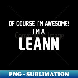 Of Course Im Awesome Im A Leann Leann Surname - Exclusive PNG Sublimation Download - Bold & Eye-catching