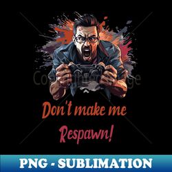 Dont make me respawn - Digital Sublimation Download File - Instantly Transform Your Sublimation Projects