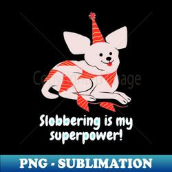 Slobbering is my superpower - Premium Sublimation Digital Download - Stunning Sublimation Graphics