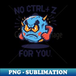 Funny quote No ctrlZ for you - Exclusive Sublimation Digital File - Fashionable and Fearless