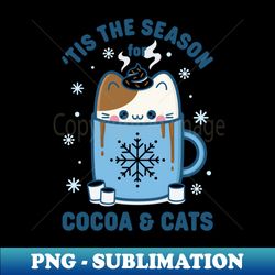 Tis The Season For Cocoa and Cats - PNG Transparent Sublimation File - Unleash Your Inner Rebellion