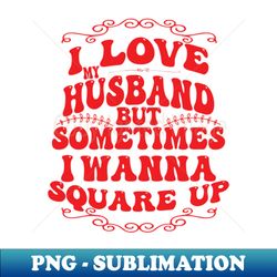 i love my husband but sometimes i wanna square up - creative sublimation png download - fashionable and fearless