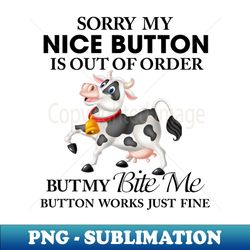 Sorry My Nice Button Is Out Of Order But Bite Me Cow - Digital Sublimation Download File - Vibrant and Eye-Catching Typography