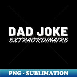 Dad Jokes Extraordinaire Funny Fathers Day Dad Jokes Design - Signature Sublimation PNG File - Defying the Norms