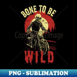 Bone to be Wild - Retro PNG Sublimation Digital Download - Vibrant and Eye-Catching Typography