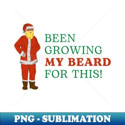 Been Growing my beard for this - Ugly Christmas - Trendy Sublimation Digital Download - Add a Festive Touch to Every Day
