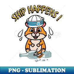 Ship Happens funny pun - hamster - Decorative Sublimation PNG File - Unlock Vibrant Sublimation Designs