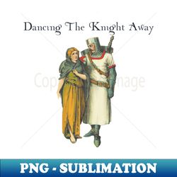 Dancing the knight away - Premium PNG Sublimation File - Unleash Your Inner Rebellion
