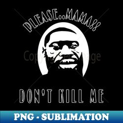 Please mama dont kill me - High-Resolution PNG Sublimation File - Perfect for Personalization