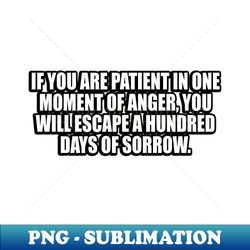 If you are patient in one moment of anger you will escape a hundred days of sorrow - Trendy Sublimation Digital Download - Perfect for Personalization