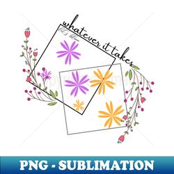 whatever it takes lets bloom - vintage sublimation png download - instantly transform your sublimation projects