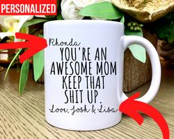 custom youre an awesome mom keep that shit up mug funny mothers day gift mom coffee cup mom gift
