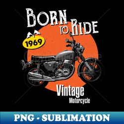 1969 Honda CB750 Born To Ride Vintage Motorcycle - PNG Transparent Sublimation Design - Unlock Vibrant Sublimation Designs