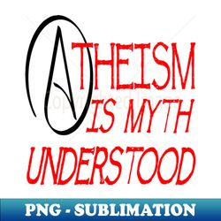 Atheism Is Myth Understood Fun Play On Words Pun - PNG Transparent Digital Download File for Sublimation - Unlock Vibrant Sublimation Designs