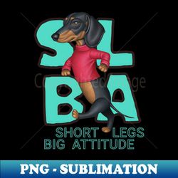 Short Legs Big Attitude - Exclusive PNG Sublimation Download - Spice Up Your Sublimation Projects