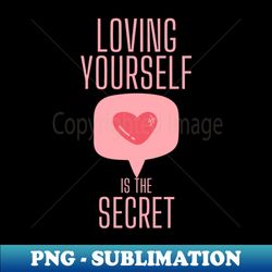 Mental health quote - loving yourself is the secret - Instant Sublimation Digital Download - Unleash Your Inner Rebellion