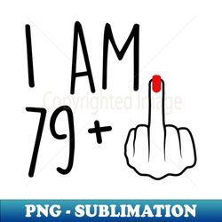 I Am 79 Plus 1 Middle Finger For A 80th Birthday For Women - Trendy Sublimation Digital Download - Unleash Your Creativity