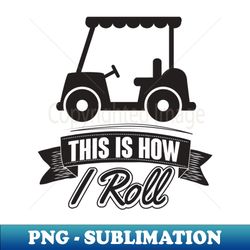 How I roll - Creative Sublimation PNG Download - Instantly Transform Your Sublimation Projects